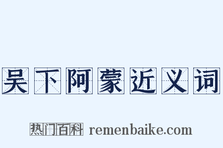 吴下阿蒙近义词是什么意思的图片